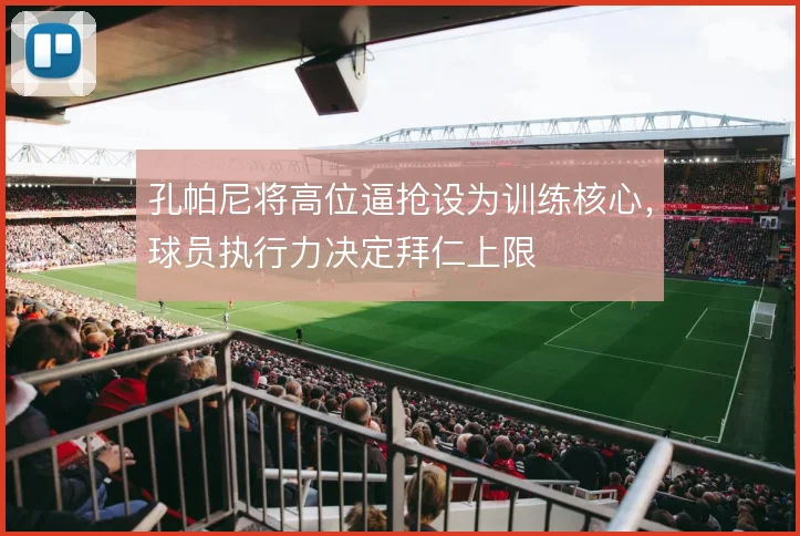 孔帕尼将高位逼抢设为训练核心，球员执行力决定拜仁上限