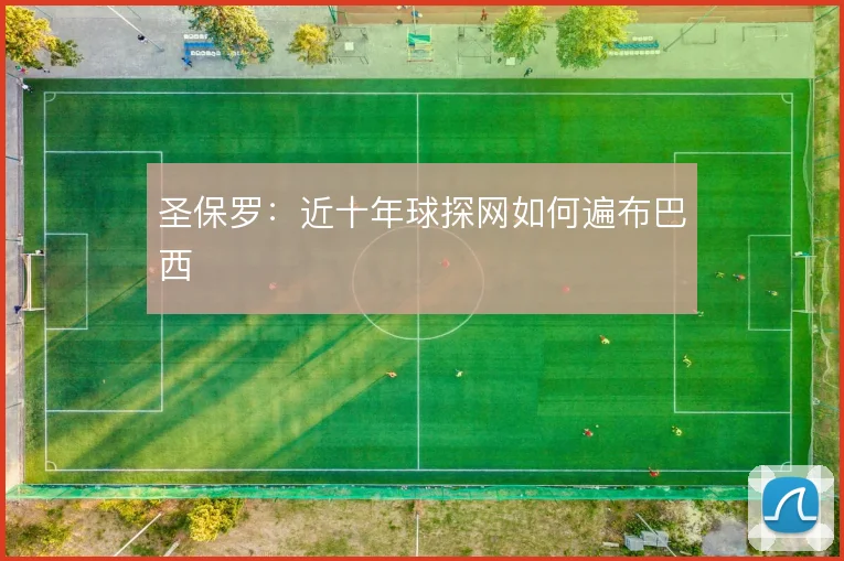 圣保罗：近十年球探网如何遍布巴西