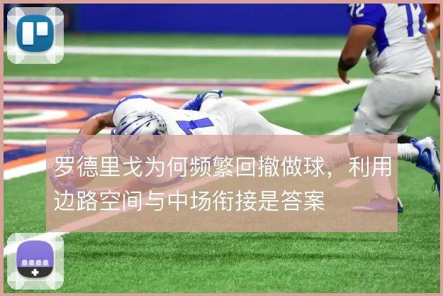 罗德里戈为何频繁回撤做球，利用边路空间与中场衔接是答案