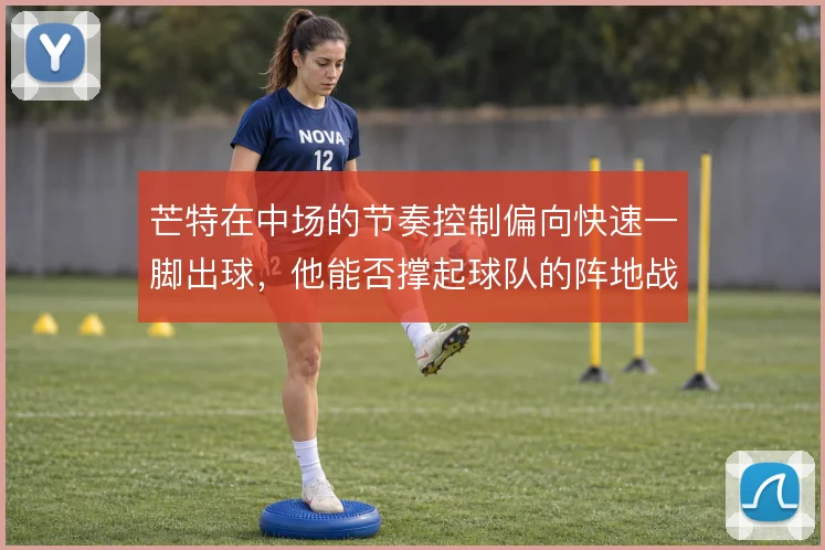 芒特在中场的节奏控制偏向快速一脚出球，他能否撑起球队的阵地战组织