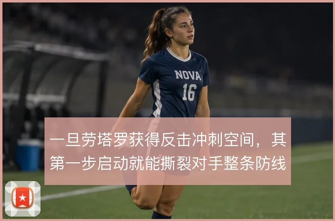 一旦劳塔罗获得反击冲刺空间，其第一步启动就能撕裂对手整条防线