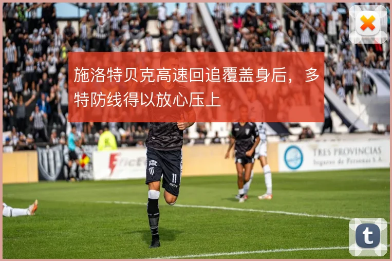 施洛特贝克高速回追覆盖身后，多特防线得以放心压上