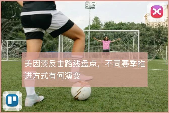 美因茨反击路线盘点，不同赛季推进方式有何演变