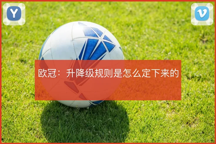 欧冠：升降级规则是怎么定下来的