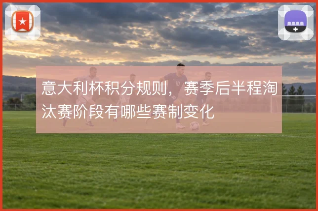 意大利杯积分规则，赛季后半程淘汰赛阶段有哪些赛制变化