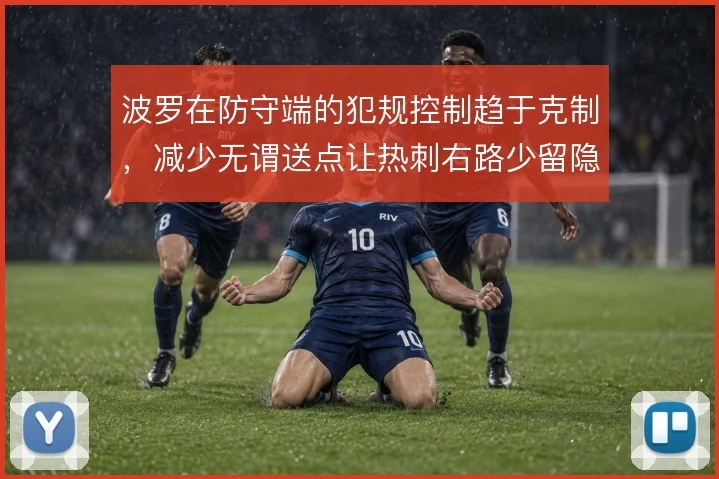 波罗在防守端的犯规控制趋于克制,减少无谓送点让热刺右路少留隐患